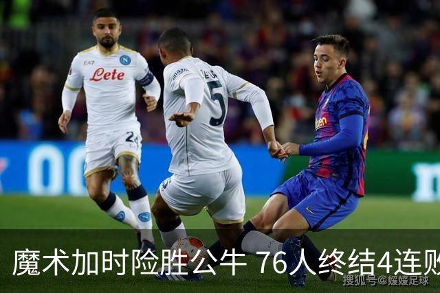 魔术加时险胜公牛 76人终结4连败送奇才6连败